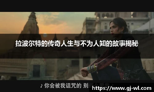 拉波尔特的传奇人生与不为人知的故事揭秘